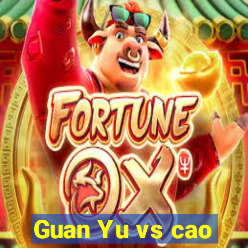 Guan Yu vs cao